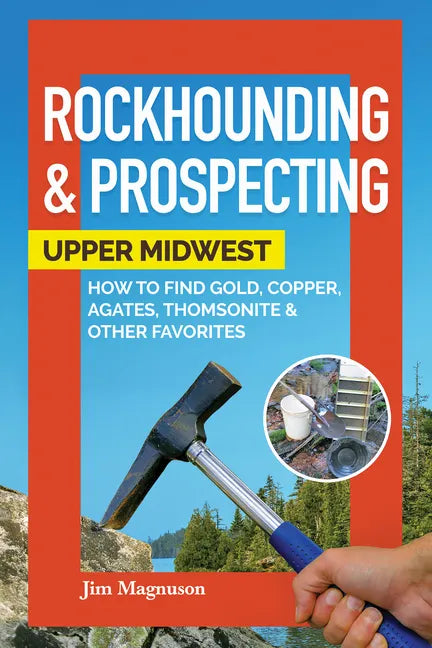 Rockhounding & Prospecting: Upper Midwest: How to Find Gold, Copper, Agates, Thomsonite & Other Favorites - Paperback