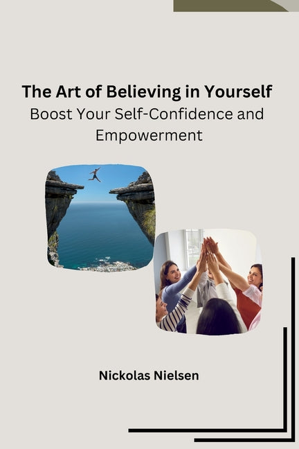 The Art of Believing in Yourself: Boost Your Self-Confidence and Empowerment - Paperback