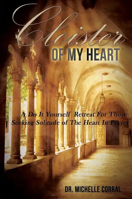 Cloister of My Heart: A Do It Yourself Retreat For Those Seeking Solitude of The Heart In Prayer - Paperback