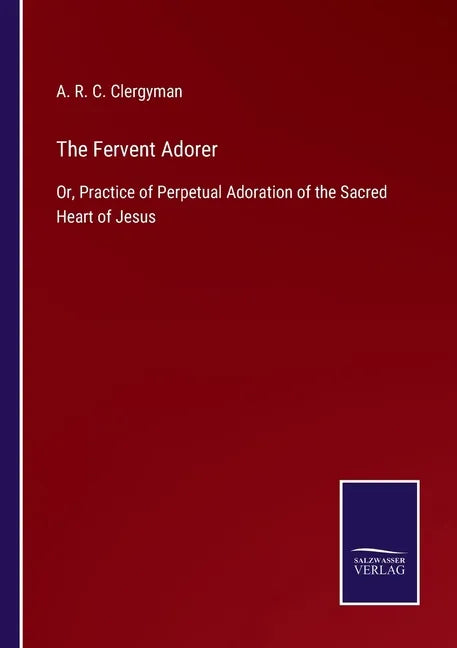 The Fervent Adorer: Or, Practice of Perpetual Adoration of the Sacred Heart of Jesus - Paperback