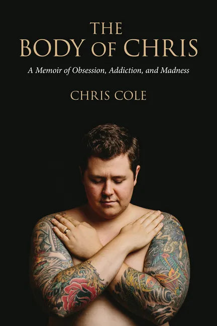 The Body of Chris: A Memoir of Obsession, Addiction, and Madness - Paperback