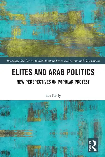 Elites and Arab Politics: New Perspectives on Popular Protest - Paperback