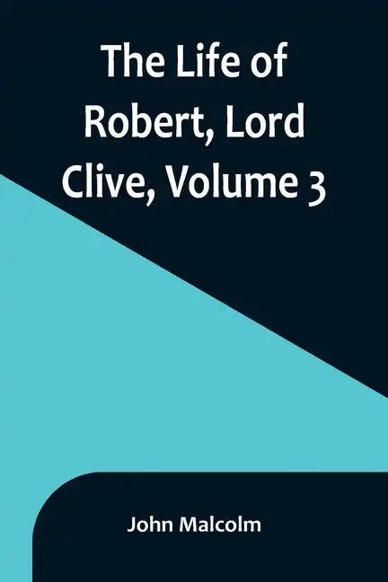 The Life of Robert, Lord Clive, Volume 3: Collected from the Family Papers Communicated by the Earl of Powis - Paperback