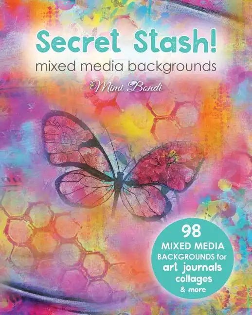 Secret Stash! Mixed Media Backgrounds: 98 Painted Pages to Use in Your Own Creations! - Paperback