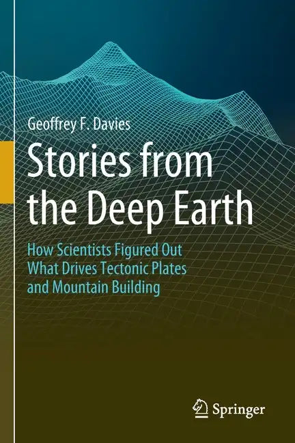 Stories from the Deep Earth: How Scientists Figured Out What Drives Tectonic Plates and Mountain Building - Paperback