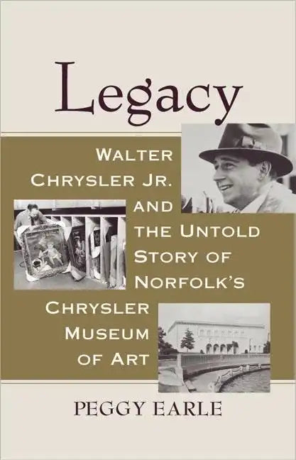 Legacy: Walter Chrysler Jr. and the Untold Story of Norfolk's Chrysler Museum of Art - Hardcover