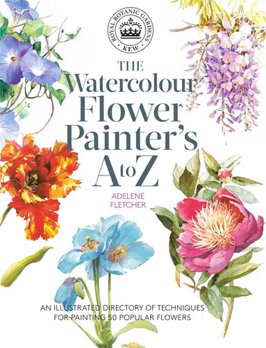 Kew: The Watercolour Flower Painter's A to Z: An Illustrated Directory of Techniques for Painting 50 Popular Flowers - Paperback