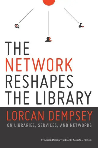 Network Reshapes the Library: Lorcan Dempsey on Libraries, Services, and Networks - Paperback