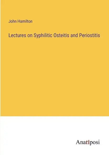 Lectures on Syphilitic Osteitis and Periostitis - Paperback