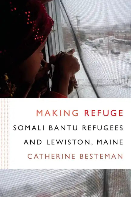 Making Refuge: Somali Bantu Refugees and Lewiston, Maine - Paperback