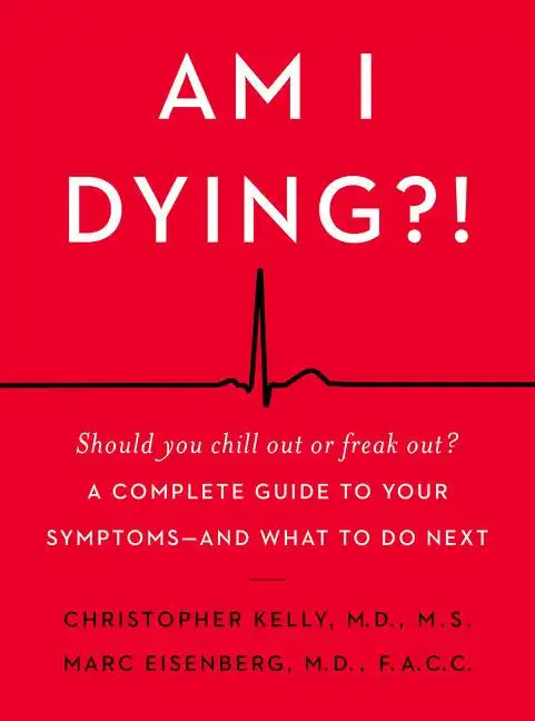 Am I Dying?!: A Complete Guide to Your Symptoms--And What to Do Next - Hardcover