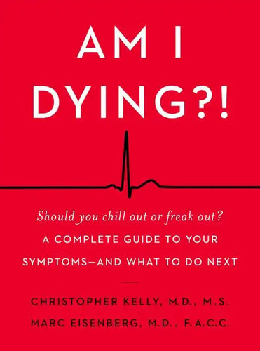Am I Dying?!: A Complete Guide to Your Symptoms--And What to Do Next - Hardcover
