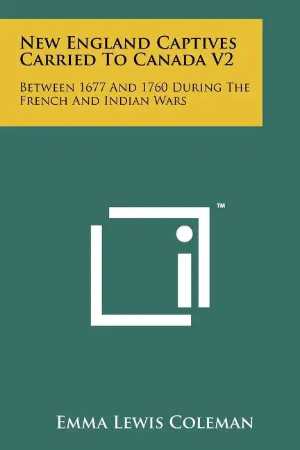New England Captives Carried To Canada V2: Between 1677 And 1760 During The French And Indian Wars - Paperback