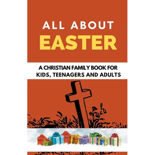 All About Easter: A Christian Family Book for Kids, Teenagers, and Adults - Paperback