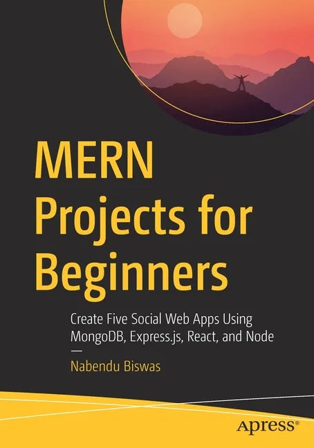 Mern Projects for Beginners: Create Five Social Web Apps Using Mongodb, Express.Js, React, and Node - Paperback