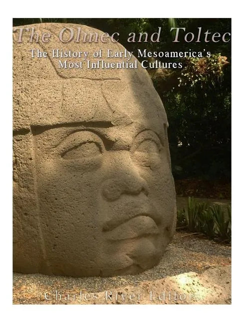 The Olmec and Toltec: The History of Early Mesoamerica's Most Influential Cultures - Paperback