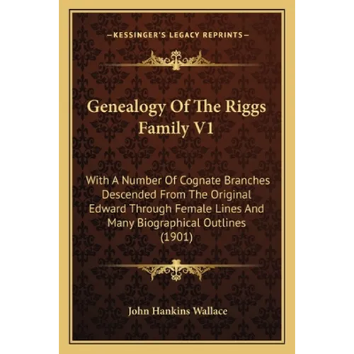 Genealogy Of The Riggs Family V1: With A Number Of Cognate Branches Descended From The Original Edward Through Female Lines And Many Biographical Outl - Paperback