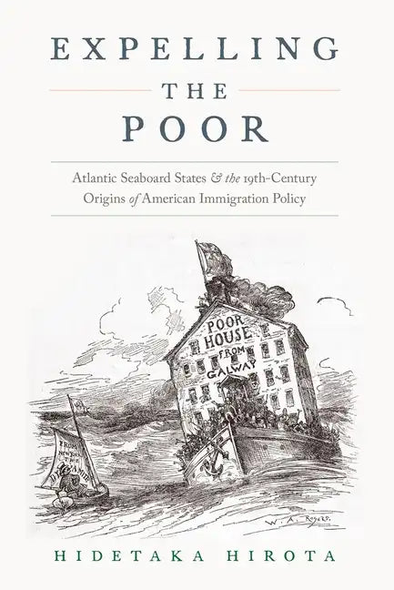Expelling the Poor: Atlantic Seaboard States and the Nineteenth-Century Origins of American Immigration Policy - Paperback