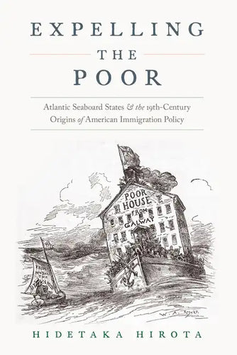 Expelling the Poor: Atlantic Seaboard States and the Nineteenth-Century Origins of American Immigration Policy - Paperback