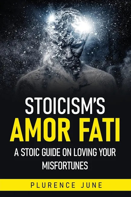 Stoicism's Amor Fati: A Stoic Guide On Loving Your Misfortunes - Paperback