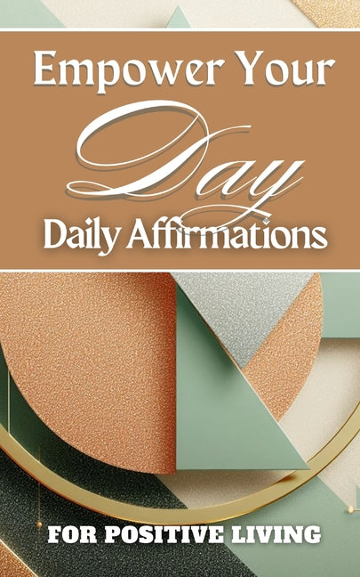 Empower Your Day Daily Affirmations For Positive Living: Terracotta Sage Pastel Beige Plum Triangle Geometric Cover Art Design - Paperback