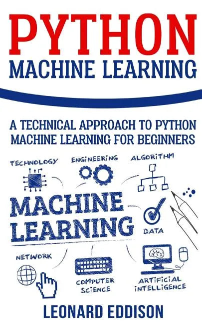 Python Machine Learning: A Technical Approach To Python Machine Learning For Beginners - Paperback