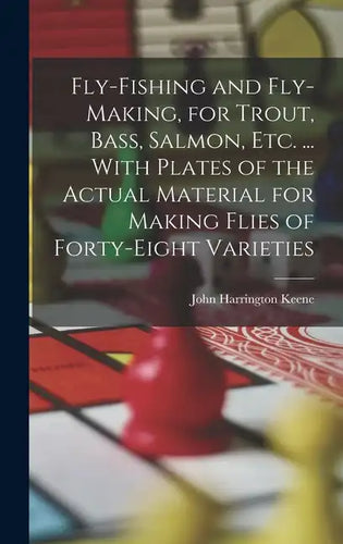 Fly-Fishing and Fly-Making, for Trout, Bass, Salmon, Etc. ... With Plates of the Actual Material for Making Flies of Forty-Eight Varieties - Hardcover