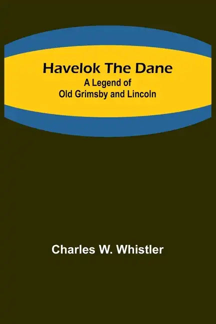 Havelok the Dane: A Legend of Old Grimsby and Lincoln - Paperback