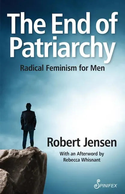 The End of Patriarchy: Radical Feminism for Men - Paperback