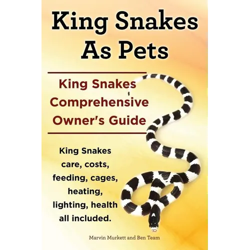 King Snakes as Pets. King Snakes Comprehensive Owner's Guide. Kingsnakes Care, Costs, Feeding, Cages, Heating, Lighting, Health All Included. - Paperback