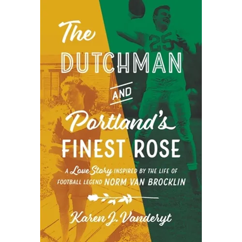 The Dutchman and Portland's Finest Rose: A Love Story Inspired by the Life of Football Legend Norm Van Brocklin - Paperback