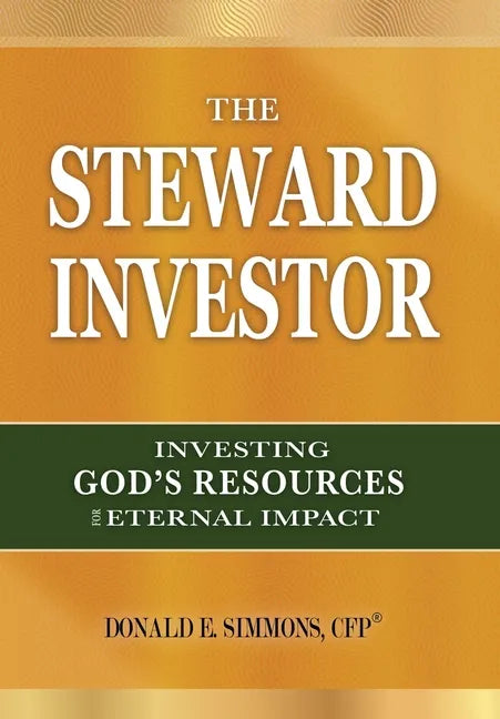 The Steward Investor: Investing God's Resources for Eternal Impact - Hardcover