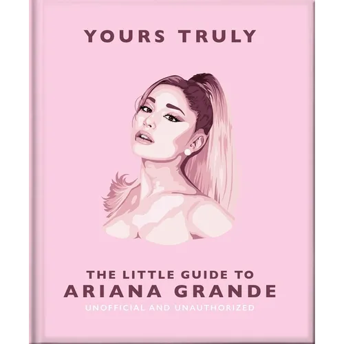 Yours Truly: The Little Guide to Ariana Grande - Hardcover