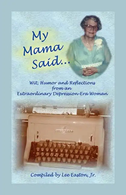 My Mama Said: Wit, Humor and Reflections from an Extraordinary Depression-Era Woman - Paperback