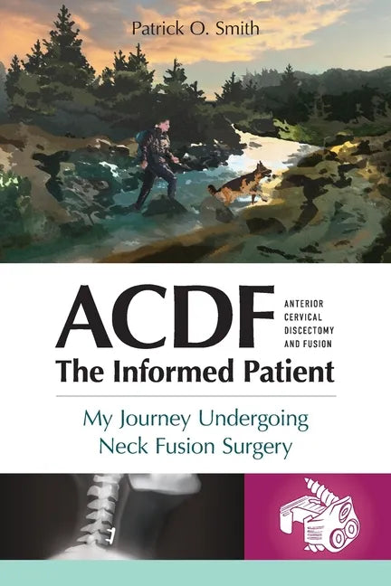 Acdf: The Informed Patient: My Journey Undergoing Neck Fusion Surgery - Paperback