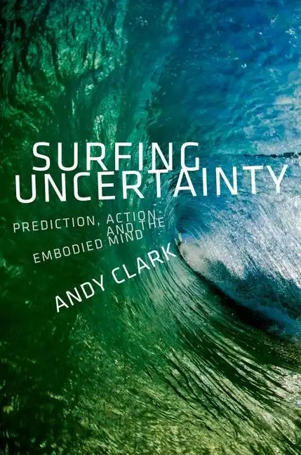 Surfing Uncertainty: Prediction, Action, and the Embodied Mind - Hardcover