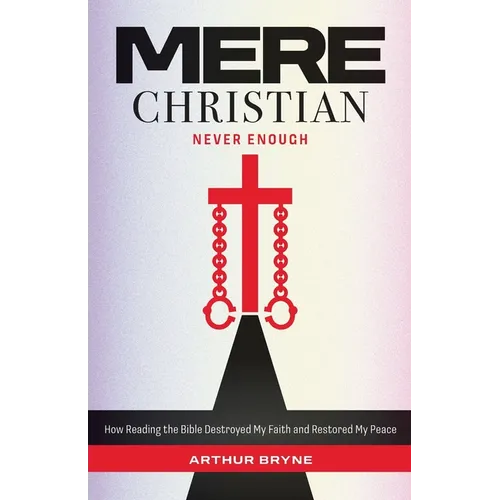 Mere Christian, Never Enough: How Reading The Bible Destroyed My Faith and Restored My Peace - Paperback