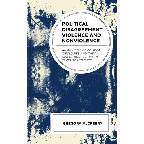 Political Disagreement, Violence and Nonviolence: An Analysis of Political Ideologies and their Distinctions between Kinds of Violence - Hardcover