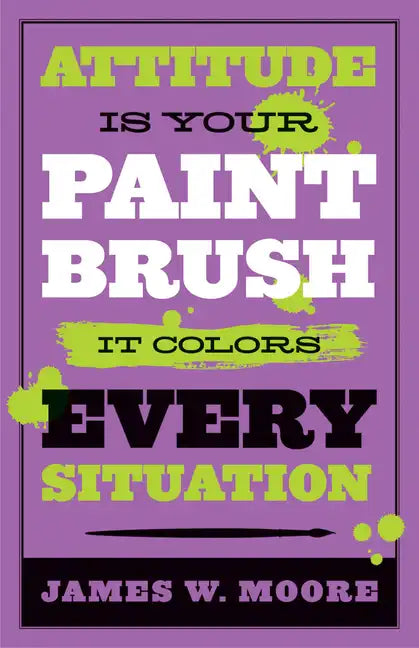Attitude Is Your Paintbrush: It Colors Every Situation - Paperback