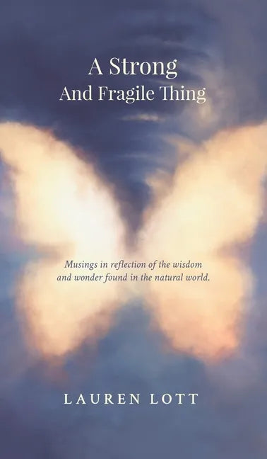 A Strong and Fragile Thing: Musings in reflection of the wisdom and wonder found in the natural world - Hardcover