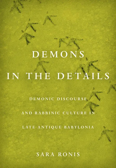 Demons in the Details: Demonic Discourse and Rabbinic Culture in Late Antique Babylonia - Hardcover