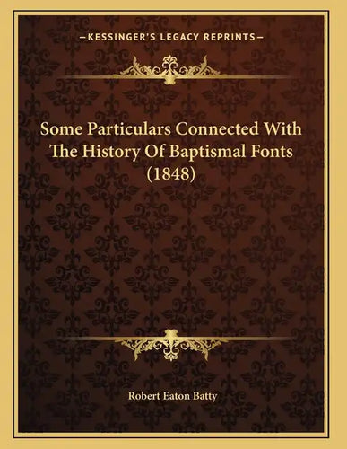 Some Particulars Connected With The History Of Baptismal Fonts (1848) - Paperback