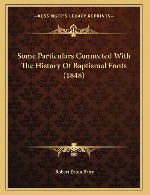 Some Particulars Connected With The History Of Baptismal Fonts (1848) - Paperback