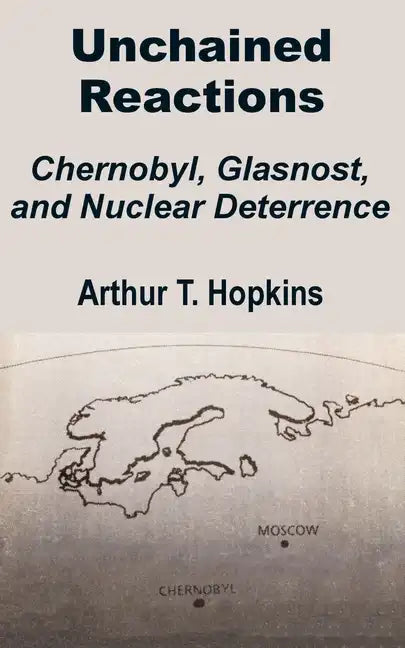 Unchained Reactions: Chernobyl, Glasnost, and Nuclear Deterrence - Paperback