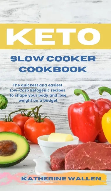 Keto Slow Cooker Cookbook: The quickest and easiest Low-Carb ketogenic recipes to shape your body and lose weight on a budget - Hardcover