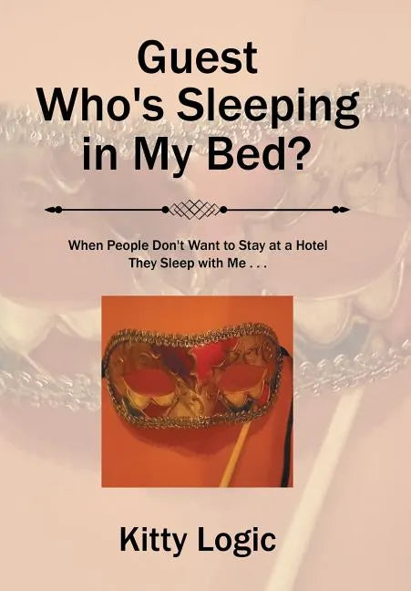 Guest Who'S Sleeping in My Bed?: When People Don'T Want to Stay at a Hotel They Sleep with Me . . . - Hardcover