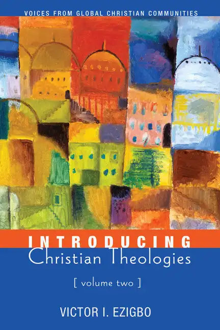 Introducing Christian Theologies, Volume Two: Voices from Global Christian Communities - Hardcover