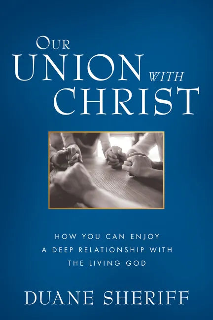 Our Union with Christ: How You Can Enjoy a Deep Relationship with the Living God - Paperback