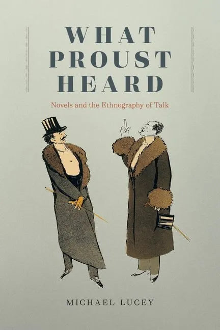 What Proust Heard: Novels and the Ethnography of Talk - Hardcover
