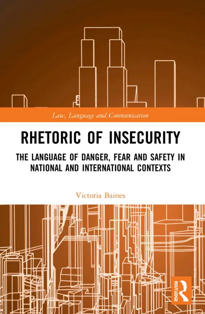 Rhetoric of InSecurity: The Language of Danger, Fear and Safety in National and International Contexts - Paperback